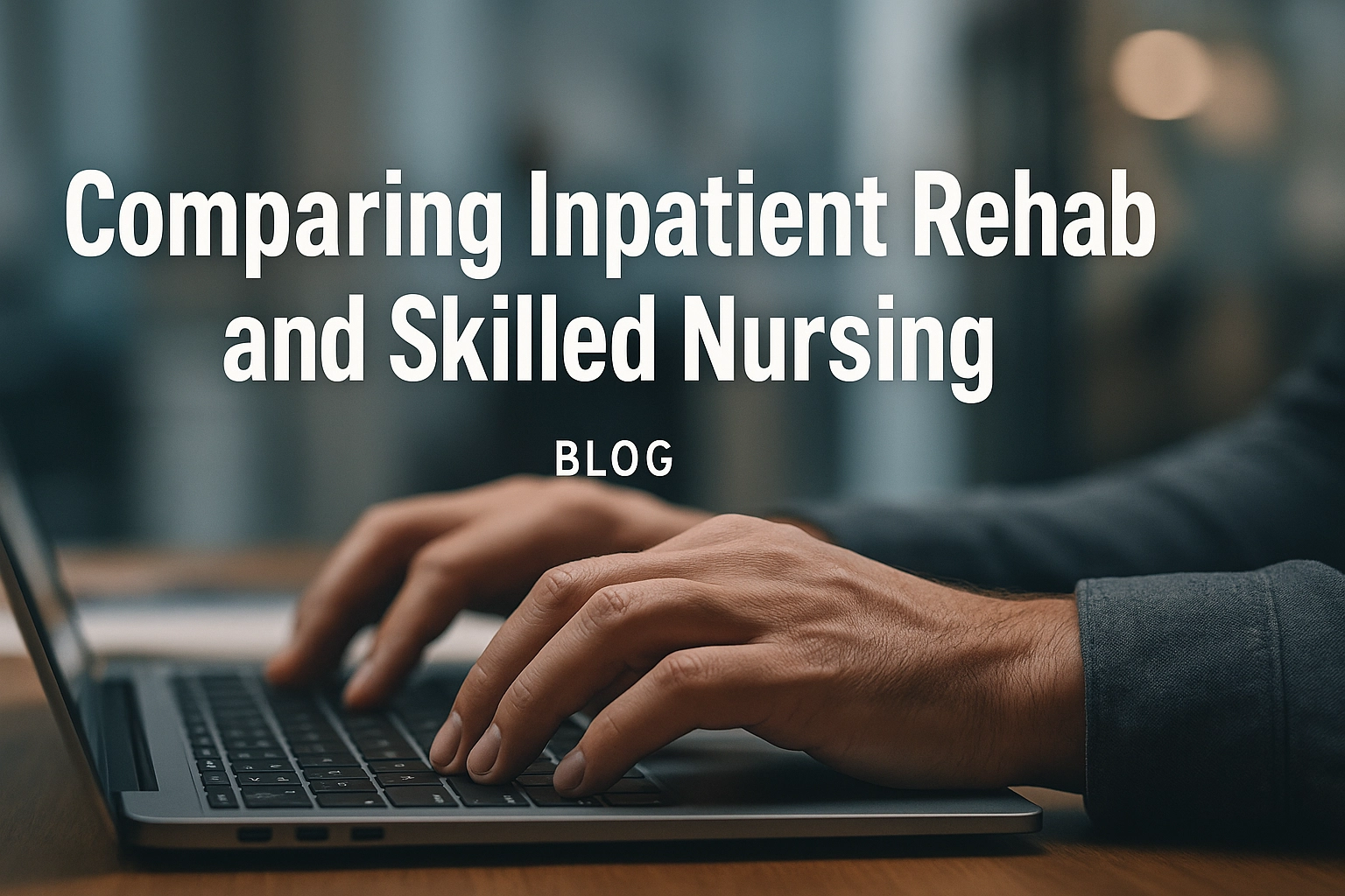 Comparing Inpatient Rehab and Skilled Nursing